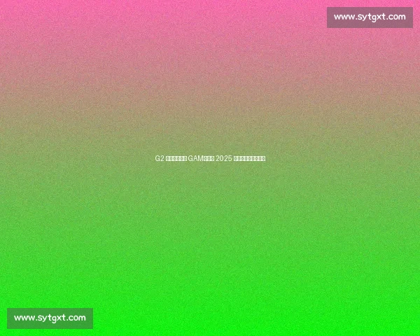 G2 鏖战五局险胜 GAM,锁定 2025 季中冠军赛八强席位 G2 鏖战五局险胜 GAM,锁定 2025 季中冠军赛八强席位